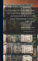 A Genealogical Record Of The Descendants Of Alexander Rollo Of East Haddam, Conn., 1685-1895: With Biographical Notes 1017496323 Book Cover