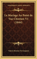 Le Mariage Au Point de Vue Chretien V1 (1844) 1160163987 Book Cover