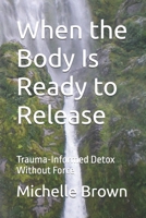 When the Body Is Ready to Release: Trauma-Informed Detox Without Force B0GHY7YMT7 Book Cover