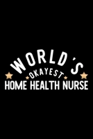 World's Okayest Home Health Nurse: Nice Notebook for Home Health Nurse Funny Christmas Gift Idea for Home Health Nurse Home Health Nurse Journal 100 pages 6x9 inches 1704277531 Book Cover