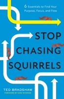Stop Chasing Squirrels: 6 Essentials to Find Your Purpose, Focus, and Flow 1544531583 Book Cover
