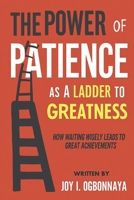 The Power Of Patience As A Ladder To Greatness: How Waiting Wisely Leads To Great Achievements B0F1DD91NC Book Cover