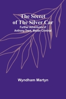 The Secret of the Silver Car; Further Adventures of Anthony Trent, Master Criminal 9357916245 Book Cover
