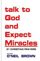 Talk to God and Expect Miracles: 31 Christian Prayers 1502967847 Book Cover