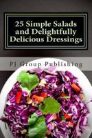 25 Simple Salads and Delightfully Delicious Dressings 1490529497 Book Cover