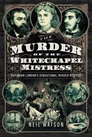 The Murder of the Whitechapel Mistress: Victorian London's Sensational Murder Mystery 1399049747 Book Cover