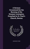 A Sermon, Occasioned by the Burning of the Steamer Lexington: Preached in St. Paul's Church, Boston. 1275806767 Book Cover