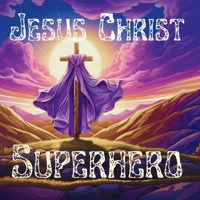 Jesus Christ Superhero: with activity pages at the end. B0BYRDRNLP Book Cover