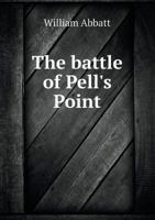 The Battle of Pell's Point (or Pelham) October 18, 1776. Being the Story of a Stubborn Fight. With a map, and Illustrations From Original Photographs and Family Portraits 1015775683 Book Cover
