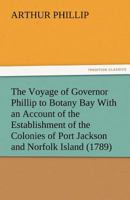 The Voyage of Governor Phillip to Botany Bay: With an Account of the Establishment of the Colonies of Port Jackson & Norfolk Island 9387600939 Book Cover