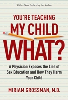 You're Teaching My Child What?: A Physician Exposes the Lies of Sex Ed and How They Harm Your Child 1596985542 Book Cover