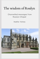 The wisdom of Rosslyn: Channelled messages from Rosslyn Chapel 1919256156 Book Cover