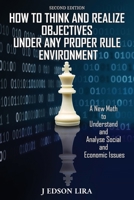 How To Think and Realize Objectives Under Any Proper Rule Environment: A New Math to Understand and Analyse Social and Economic Issues B0B64PT8QP Book Cover