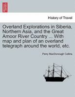 Overland Explorations in Siberia, Northern Asia, and The Great Amoor River Country 1241507597 Book Cover