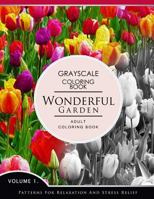 Wonderful Garden Volume 1: Flower Grayscale Coloring Books for Adults Relaxation (Adult Coloring Books Series, Grayscale Fantasy Coloring Books) 1536859125 Book Cover