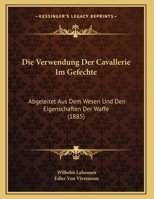 Die Verwendung Der Cavallerie Im Gefechte: Abgeleitet Aus Dem Wesen Und Den Eigenschaften Der Waffe (1885) 1149633530 Book Cover