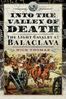 Into the Valley of Death: The Light Cavalry at Balaclava 1526722925 Book Cover