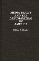 Media Blight and the Dehumanizing of America 0275941191 Book Cover