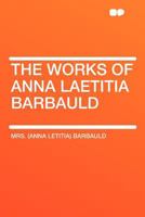 The Works of Anna Laetitia Barbauld 117931431X Book Cover