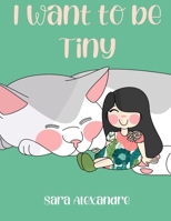 I Want to be Tiny B0C6P6HX3H Book Cover