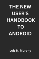 The New User's Handbook To Android: The Essential Guide for New Smartphone Users and Beginners B0F2TBMMVH Book Cover