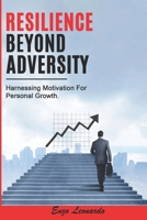 RESILIENCE BEYOND ADVERSITY: Harnessing Motivation For Personal Growth B0CYZKSM7B Book Cover