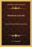 Abraham Lincoln: His Life and Public Services 1275858945 Book Cover