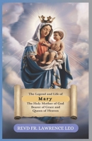 THE LEGEND AND LIFE OF MARY THE HOLY MOTHER OF GOD: Bearer Of Grace And Queen Of Heaven B0DRJM2Y2Y Book Cover
