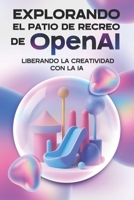 Explorando el patio de recreo de OpenAI: Liberando la creatividad con la IA (Estrategias más inteligentes para los Negocios modernos) (Spanish Edition) B0F4PQPL8N Book Cover