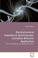Electrochemical Impedance Spectroscopy: Corrosion Behavior Application: Theory, Modeling, and Experimentation 3639221133 Book Cover