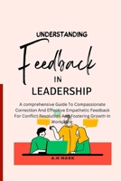 Understanding Feedback in Leadership: A comprehensive guide to compassionate correction and effective Empathetic feedback for Conflict resolution and B0CR8C52PS Book Cover