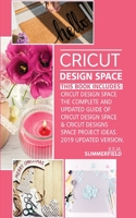 Cricut Design Space: This Book Includes: Cricut Design Space: The Complete and Updated Guide of Cricut Design Space & Cricut Designs Space Project Ideas. 2019 Updated Version 1801131953 Book Cover