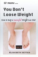 10 Reasons You Don't Loose Weight: How to Keep a Successful Weight Loss Diet B08DSR5GTG Book Cover