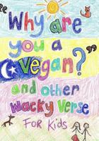 Why Are You a Vegan? and Other Wacky Verse for Kids 1505874319 Book Cover