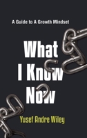 What I Know Now: The Guide to A Growth Mindset B0DR5VHS33 Book Cover
