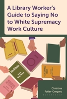 A Library Worker's Guide to Saying No to White Supremacy Work Culture 1538193132 Book Cover