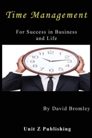 Time Management for Success in Business and Life: How to achieve more for less effort 1535103639 Book Cover