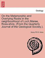 On the Metamorphic and Overlying Rocks in the neighbourhood of Loch Maree, Ross-shire. (From the Quarterly Journal of the Geological Society.). 124160763X Book Cover