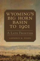 Wyoming's Big Horn Basin to 1901: A Late Frontier (Western Lands and Waters Series) 0806165766 Book Cover