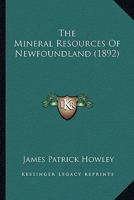 The Mineral Resources of Newfoundland 1022247530 Book Cover