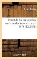 Projet de Loi Sur La Police Sanitaire Des Animaux, Mars 1878 2329482213 Book Cover
