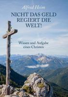 Nicht das Geld regiert die Welt!: Wissen und Aufgabe eines Christen 3746021022 Book Cover