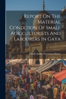 Report On The Material Condition Of Small Agriculturists And Labourers In Gaya 1022371371 Book Cover