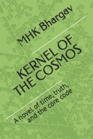 KERNEL OF THE COSMOS: A novel of time, truth, and the core code B0H38P2C3Z Book Cover
