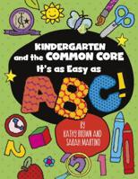 Kindergarten and the Common Core: It's as Easy as Abc! 1625215061 Book Cover