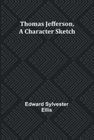 Thomas Jefferson, A Character Sketch 9357946160 Book Cover