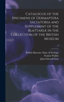 Catalogue of the Specimens of Dermaptera Saltatoria and Supplement of the Blattari� in the Collection of the British Museum; 5 1015302823 Book Cover