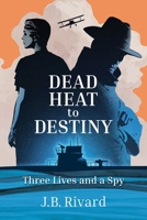 Dead Heat to Destiny: Three Lives and a Spy 0996836365 Book Cover