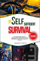 The Self-Sufficient Survival Guide: The Ultimate Blueprint for Mastering Food, Water, Defense, and Rebuilding for Short- and Long-Term B0DX1TPY8N Book Cover