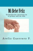 Mi Bebe Feliz: Estimulacion Oportuna En El Primer Ano de Vida 1466440945 Book Cover
